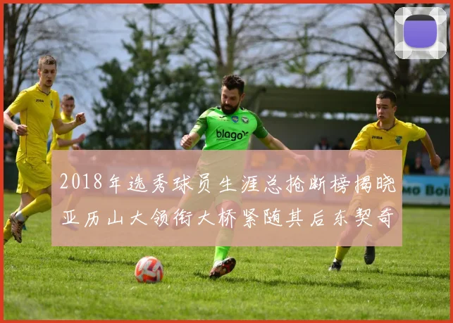 2018年选秀球员生涯总抢断榜揭晓亚历山大领衔大桥紧随其后东契奇位列第三
